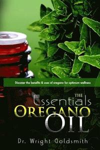 bokomslag The Essentials of Oregano Oil: Discover the benefits & uses of oregano for optimum wellness