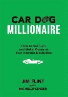 Car Dog Millionaire: How to Sell Cars and Make Money at Your Internet Dealership