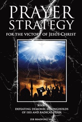 Zeb Bradford Long - Prayer Strategy for the Victory of Jesus Christ: Defeating Demonic Strongholds of ISIS and Radical Islam, Häftad