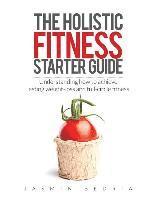 bokomslag The Holistic Fitness Starter Guide: Understanding how to achieve lasting weight-loss and full-circle fitness