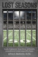 Dr P. H. Jeffrey S. Markowitz - Lost Seasons: Arrests, Suspensions, Career Chaos, and Mortality among National Football League (NFL) Players, Häftad