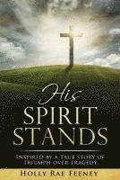 bokomslag His Spirit Stands: Inspired by a true story of triumph over tragedy