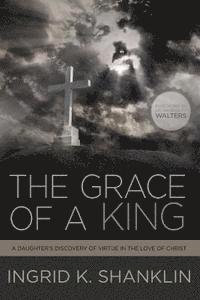 bokomslag The Grace of a King: A Daughter's Discovery of Virtue in the Love of Christ