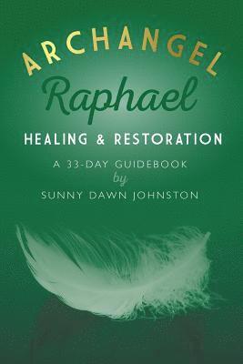 Archangel Raphael: Healing & Restoration: A 33-Day Guidebook 1