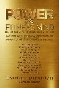 bokomslag POWER of the FITNESS MIND: TRANSFORM YOUR MIND BODY & LIFE. The ultimate mindset that helps you achieve your fitness goals