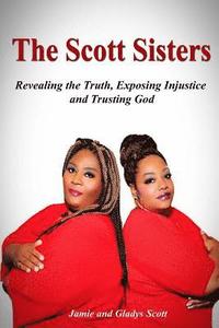 bokomslag The Scott Sisters: Revealing the Truth, Exposing Injustice, and Trusting God