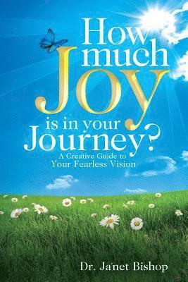 How Much Joy Is In Your Journey?: A Creative Guide to Your Fearless Vision 1