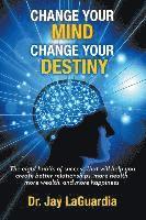 Jay Laguardia - Change Your Mind Change Your Destiny: The Eight Habits of Success that will help you create better relationships, more wealth, more health and more ha, Häftad
