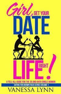 bokomslag Girl, Get Your Date Life Right!: A Tell-All Guide for the 35 and Over Single Woman
