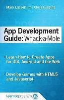 bokomslag App Development Guide: Wack-A Mole: Learn App Develop By Creating Apps for iOS, Android and the Web
