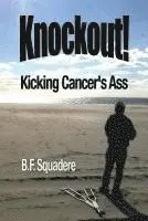 B. F. Squadere - Knockout!: Kicking Cancer's Ass, Häftad. Tillgänglighet: Lägg i varukorg