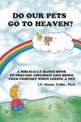 bokomslag Do Our Pets Go to Heaven?: A Biblically Based Book to Prepare Children and Bring Them Comfort When Losing a Pet.