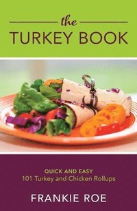 bokomslag The Turkey Book: 101 Turkey and Chicken Roll Ups: Quick and Easy: A Collection of Healthy and Delicious Paleo Recipes