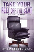Bishop Rosette Coney - Take Your Feet Off The Seat: Respect Leadership, Häftad