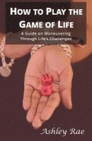 bokomslag How to play the Game of Life: A Guide on maneuvering through life's challenges.