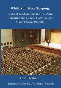 bokomslag While You Were Sleeping: Pearls of Wisdom from the U.S. Army Command and General Staff College's Guest Speaker Program