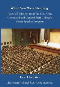 bokomslag While You Were Sleeping: Pearls of Wisdom from the U.S. Army Command and General Staff College's Guest Speaker Program