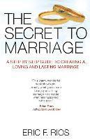 bokomslag The Secret to Marriage: A Step by Step Guide to Creating a Loving and Lasting Marriage