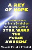 bokomslag A Rey of Hope: Feminism, Symbolism and Hidden Gems in Star Wars: The Force Awakens