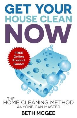 Beth McGee - Get Your House Clean Now: The Home Cleaning Method Anyone Can Master, Häftad