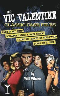 The Vic Valentine Classic Case Files: Fate Is My Pimp/Romance Takes a Rain Check/I Lost My Heart in Hollywood/Diary of a Dick 1