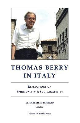 Published by Pacem in Terris Press, Elisabeth M. Ferrero - Thomas Berry in Italy: Reflections on Spirituality & Sustainability, Häftad
