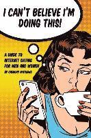 bokomslag I Can't Believe I'm Doing This!: A Guide to Internet Dating For Men and Women
