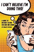 Gregory Mathews - I Can't Believe I'm Doing This!: A Guide to Internet Dating For Men and Women, Häftad