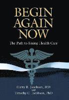 bokomslag Begin Again Now: The Path to Fixing Healthcare