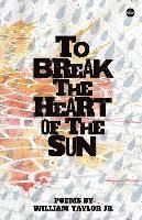 bokomslag To Break the Heart of the Sun