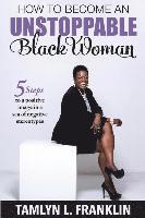 bokomslag How to Become An Unstoppable Black Woman: 5 Steps to a positive image in a sea of negative stereotypes