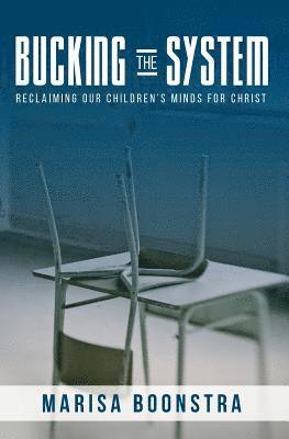 Bucking the System: Reclaiming Our Children's Minds for Christ 1