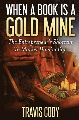 When a Book Is a Gold Mine: The Entrepreneur's Shortcut to Market Domination 1