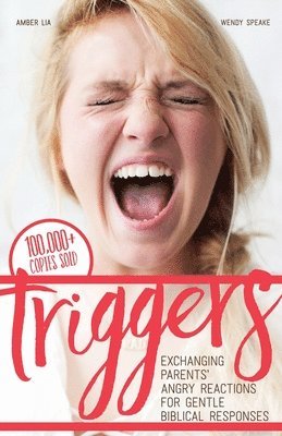 Triggers: Exchanging Parents' Angry Reactions for Gentle Biblical Responses 1
