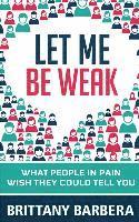 Let Me Be Weak: What People in Pain Wish They Could Tell You