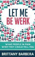 Let Me Be Weak: What People in Pain Wish They Could Tell You 1