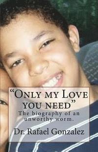 bokomslag "Only my Love you need": The biography of an unworthy worm.