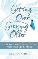 bokomslag Getting Over Growing Older: A Humorous Memoir of Discovering the Challenges of Aging