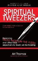 bokomslag Spiritual Tweezers (Revised and Expanded): Removing Paul's "Thorn in the Flesh" and Other False Objections to God's Will for Healing