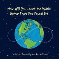 How Will You Leave the World Better Than You Found It? 1