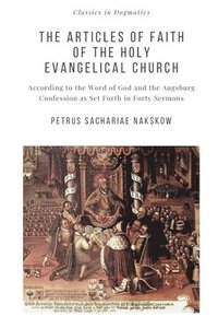 bokomslag The Articles of Faith of the Holy Evangelical Church: According to the Word of God and the Augsburg Confession set forth in 40 Sermons