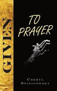 Cheryl Stasinowsky - Given to Prayer, Häftad