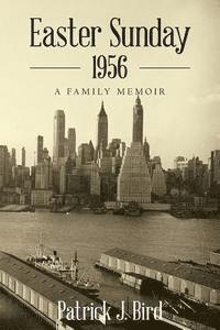 Patrick J. Bird - Easter Sunday 1956: A Family Memoir, Häftad