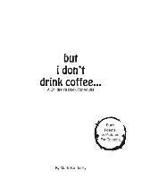 but i don't drink coffee...: A Children's Book For Adults 1