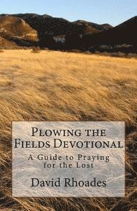 David Rhoades - Plowing the Fields Devotional: A Guide to Praying for the Lost, Häftad