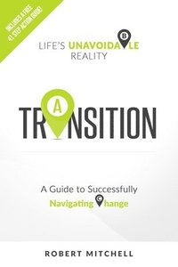 bokomslag Transition: Life's Unavoidable Reality: A Guide to Successfully Navigating Change
