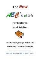 bokomslag The New ABC's of Life for Children and Adults: Short Stories, Essays, and Poems Promoting Christian Concepts