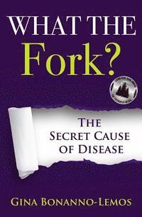 bokomslag What The Fork?: The Secret Cause of Disease