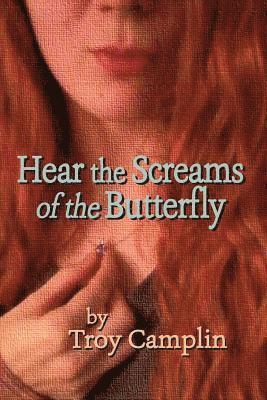 Troy Earl Camplin - Hear the Screams of the Butterfly, Häftad