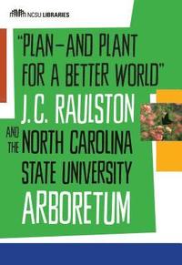 bokomslag Plan--And Plant for a Better World: J. C. Raulston and the North Carolina State University Arboretum